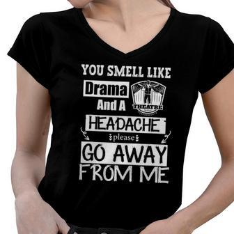 You Smell Like Drama And A Headache Please Go Away From Me Women V-Neck T-Shirt | Mazezy