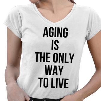 Aging Is The Only Way To Live Women V-Neck T-Shirt | Favorety UK