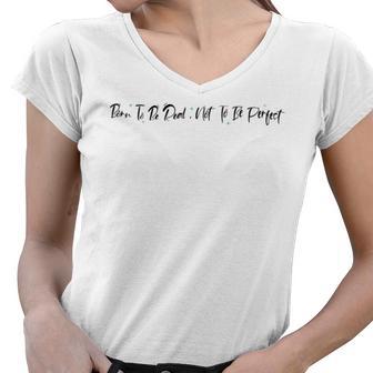 Born To Be Real Not To Be Perfect Positive Affirmations Positive Quotes Motivational Inspirational Quotes Women V-Neck T-Shirt | Favorety DE