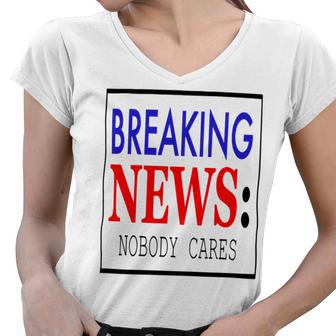 Breaking News - Nobody Cares Women V-Neck T-Shirt | Favorety AU