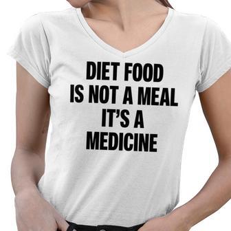 Diet Food Is Not A Meal Its A Medicine V2 Women V-Neck T-Shirt | Favorety