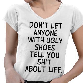 Dont Let Anyone With Ugly Shoes Tell You Shit About Life Women V-Neck T-Shirt | Favorety CA