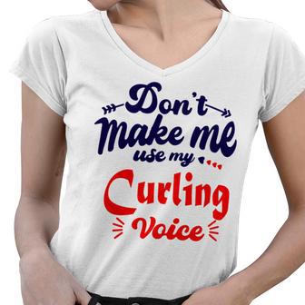 Dont Make Me Use My Curling Voice Women V-Neck T-Shirt | Favorety UK