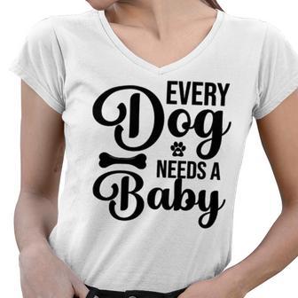 Every Dog Needs A Baby 768 Trending Shirt Women V-Neck T-Shirt | Favorety CA