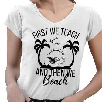 First We Teach And Then We Beach Women V-Neck T-Shirt | Favorety DE