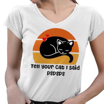 Funny Cat Tell Your Cat I Said Pspsps Gift For Cat Lovers Women V-Neck T-Shirt | Favorety AU