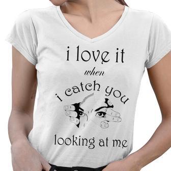 Funny I Love It When I Catch You Looking At Megift Women V-Neck T-Shirt | Favorety UK