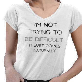 Funny Im Not Trying To Be Difficult It Just Comes Naturally Women V-Neck T-Shirt | Favorety UK