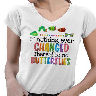 If Nothing Ever Changed Thered Be No Butterflies Women V-Neck T-Shirt | Mazezy
