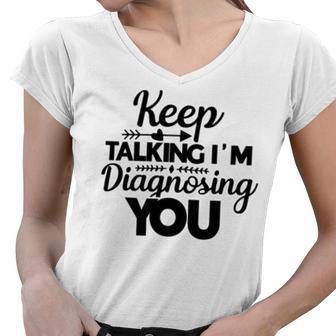 Keep Talking Im Diagnosing You 89 Trending Shirt Women V-Neck T-Shirt | Favorety