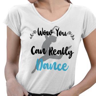 Official Wow You Can Really Dance - Dance Lover Idea Women V-Neck T-Shirt | Favorety