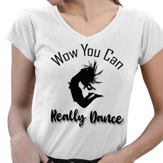 Official Wow You Can Really Dance - Dance Lover Idea Women V-Neck T-Shirt | Favorety