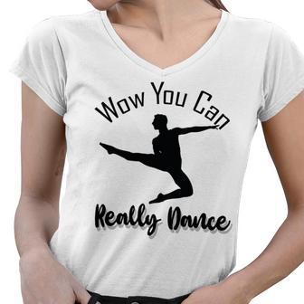 Official Wow You Can Really Dance - Dance Lover Idea Women V-Neck T-Shirt | Favorety AU