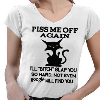 Piss Me Off Again Ill Bitch Slap You So Hard Not Even Google Will Find You Women V-Neck T-Shirt | Favorety CA