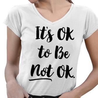 Positive Sayings Its Ok To Be Not Ok Graphic 288 Trending Shirt Women V-Neck T-Shirt | Favorety CA