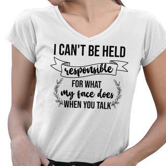 Premium I Cant Be Held Responsible For What My Face Does When You Talk Women V-Neck T-Shirt | Favorety