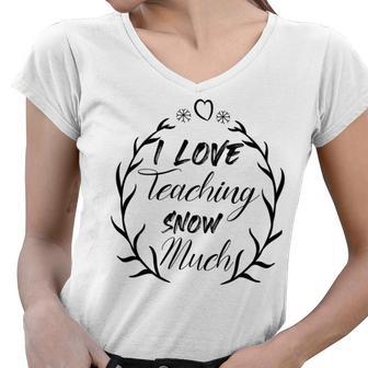 Premium I Love Teaching Snow Much Women V-Neck T-Shirt | Favorety UK