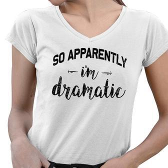 So Apparently Im Dramatic Funny Drama Queen Gift Idea Women V-Neck T-Shirt | Mazezy CA
