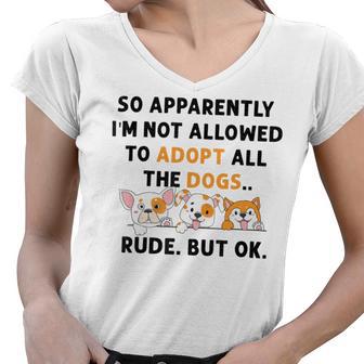 So Apparently Im Not Allowed To Adopt All The Dogs Women V-Neck T-Shirt | Favorety UK