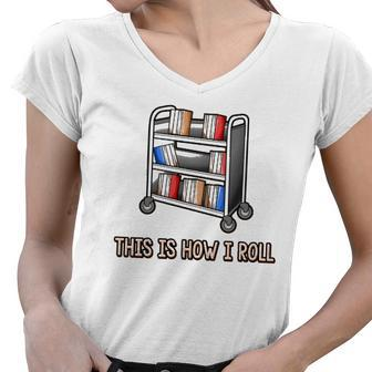 This Is How I Roll Librarian Gifts Bookworm Reading Library Women V-Neck T-Shirt | Mazezy