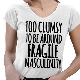 Too Clumsy To Be Around Fragile Masculinity 345 Shirt Women V-Neck T-Shirt | Favorety DE