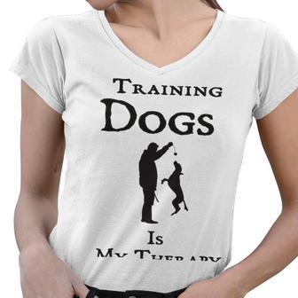 Training Dogs Is My Therapy Awesome Idea For Who Love Training Dogs Women V-Neck T-Shirt | Favorety CA