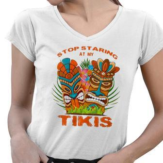 Womens Stop Staring At My Tikis Hawaiian Aloha Summer Luau Party Women V-Neck T-Shirt | Mazezy
