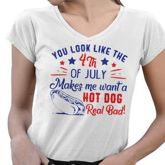 You Look Like 4Th Of July Makes Me Want A Hot Dogs Real Bad V2 Women V-Neck T-Shirt - Seseable