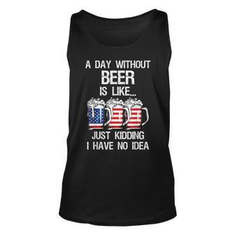 A Day Without Beer Is Like Just Kidding I Have No Idea Unisex Tank Top - Seseable