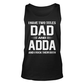 Adda Grandpa Gift I Have Two Titles Dad And Adda Unisex Tank Top - Seseable