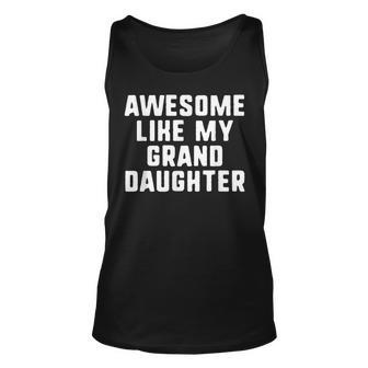 Awesome Like My Granddaughter Grandparents Cool Funny Unisex Tank Top | Mazezy
