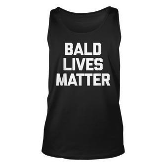 Bald Lives Matter Funny Saying Sarcastic Humor Bald Unisex Tank Top - Thegiftio UK