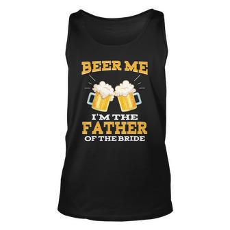 Beer Me Im The Father Of The Bride Fathers Day Gift Unisex Tank Top | Mazezy