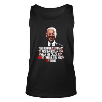 Biden Tell Hunter He Forgot To Pick Up His Lap Pipe I Mean His Crack Top Tank Top | Mazezy