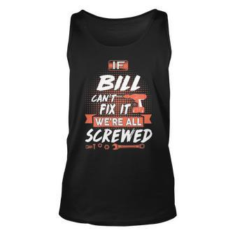 Bill Name Gift If Bill Cant Fix It Were All Screwed Unisex Tank Top - Seseable