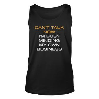 Cant Talk Now Im Busy Minding My Own Business Unisex Tank Top | Mazezy