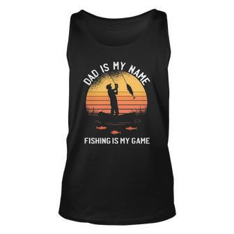 Dad Is My Name Fishing I My Game Sarcastic Fathers Day Unisex Tank Top | Mazezy