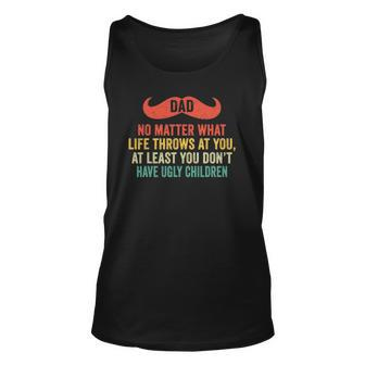 Dad No Matter What You Dont Have Ugly Children Fathers Day Unisex Tank Top | Mazezy