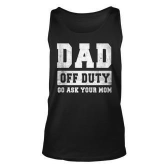 Dad Off Duty Go Ask Your Mom V3 Unisex Tank Top - Seseable