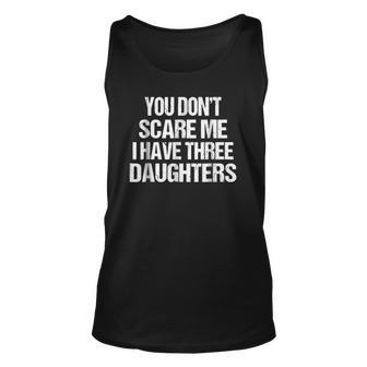 Dad You Dont Scare Me I Have Three Daughters Classic Unisex Tank Top | Mazezy