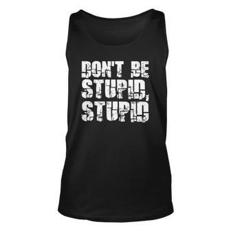 Dont Be Stupid Stupid Funny Saying Unisex Tank Top | Mazezy CA
