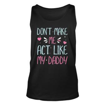 Dont Make Me Act Like My Daddy Funny Unisex Tank Top | Mazezy