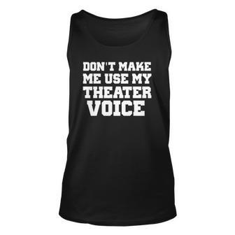 Dont Make Me Use My Theater Voice Funny For Actors Unisex Tank Top | Mazezy