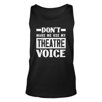 Dont Make Me Use My Theatre Voice Funny Musical Coach Unisex Tank Top | Mazezy