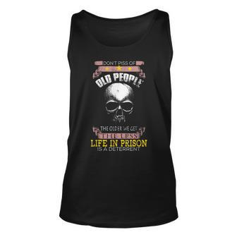 Dont Piss Off Old People Off The Older We Get Less Life Unisex Tank Top