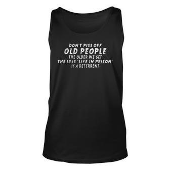 Dont Piss Off Old People The Older The Less Life In Prison Unisex Tank Top