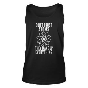 Dont Trust Atoms They Make Up Everything Chemistry Gift Unisex Tank Top | Mazezy