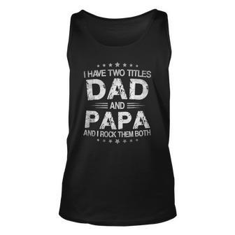 Fathers Days I Have Two Titles Dad And Papa Fun Gift Unisex Tank Top | Mazezy