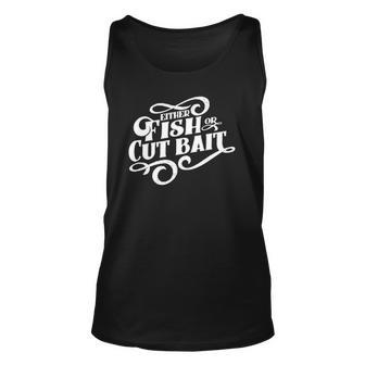 Fish Or Cut Bait Funny Fishing Saying Unisex Tank Top | Mazezy