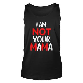 Funny Im Not Your Mama Humorous Women Teacher Apparel Unisex Tank Top | Mazezy
